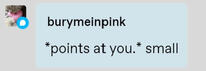 burymeinpink: *points at you* small