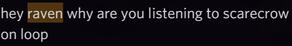 hey raven why are you listening to scarecrow on loop